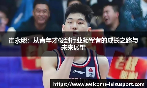 崔永熙：从青年才俊到行业领军者的成长之路与未来展望