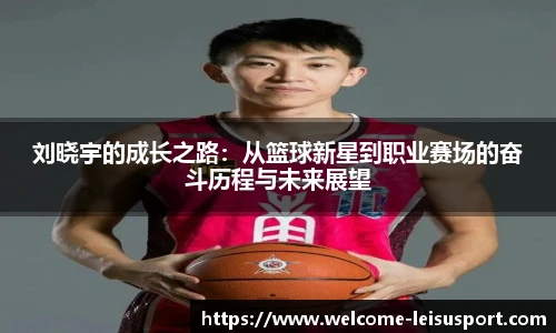刘晓宇的成长之路：从篮球新星到职业赛场的奋斗历程与未来展望